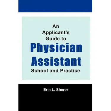 An Applicant's Guide To Physician Assistant School And Practice