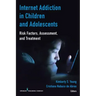 Internet Addiction in Children and Adolescents: Risk Factors, Assessment, and Treatment