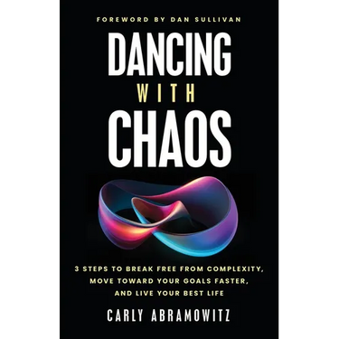 Dancing with Chaos: 3 Steps to Break Free from Complexity, Move Toward Your Goals Faster, and Live Your Best Life