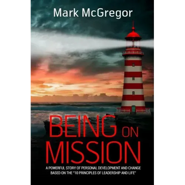 Being On Mission: A powerful story of personal development and change based on the '10 Principles of Leadership and Life'