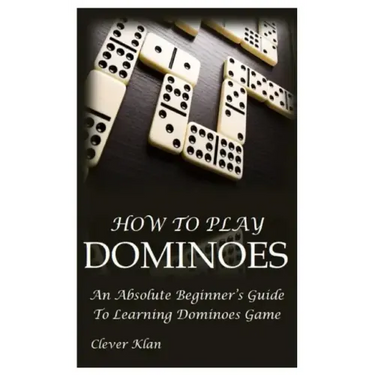 How to Play Dominoes: An Absolute Beginner's Guide To Learning Dominoes Game