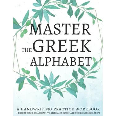 Master the Greek Alphabet, A Handwriting Practice Workbook: Perfect your calligraphy skills and dominate the Hellenic script