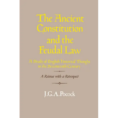 The Ancient Constitution and the Feudal Law: A Study of English Historical Thought in the Seventeenth Century