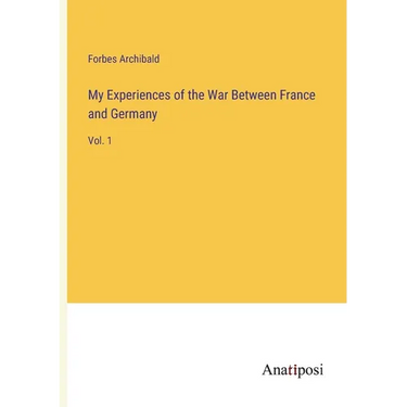 My Experiences of the War Between France and Germany: Vol. 1