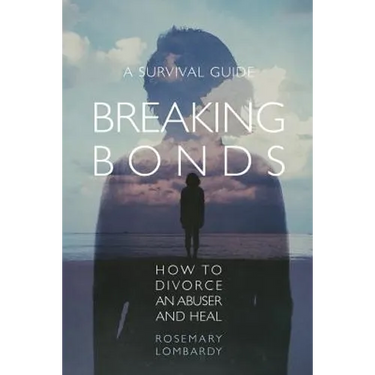 Breaking Bonds: How to Divorce an Abuser and Heal-A Survival Guide