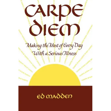 Carpe Diem: Enjoying Every Day with a Terminal Illness