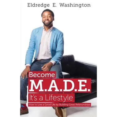 Become M.A.D.E. It's a Lifestyle: How to live a good life by building great relationships