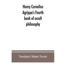 Henry Cornelius Agrippa's Fourth book of occult philosophy, of geomancy. Magical elements of Peter de Abano. Astronomical geomancy. The nature of spir