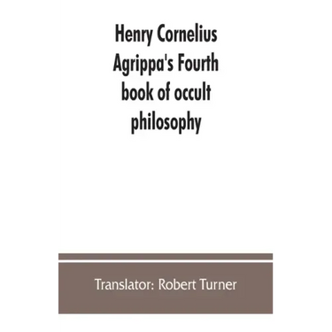 Henry Cornelius Agrippa's Fourth book of occult philosophy, of geomancy. Magical elements of Peter de Abano. Astronomical geomancy. The nature of spir