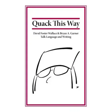 Quack This Way: David Foster Wallace & Bryan A. Garner Talk Language and Writing