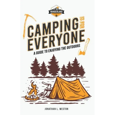 Camping is for Everyone - A Guide to Enjoying the Outdoors