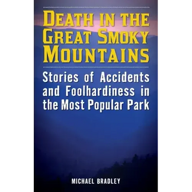 Death in the Great Smoky Mountains: Stories of Accidents and Foolhardiness in the Most Popular Park