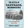 The Battle of Carthage, Missouri: First Trans-Mississippi Conflict of the Civil War
