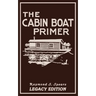 The Cabin Boat Primer (Legacy Edition): The Classic Guide Of Cabin-Life On The Water By Building, Furnishing, And Maintaining Maintaining Rustic House