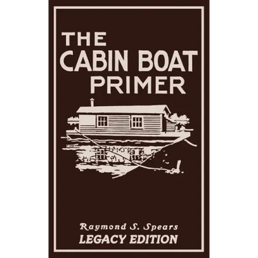 The Cabin Boat Primer (Legacy Edition): The Classic Guide Of Cabin-Life On The Water By Building, Furnishing, And Maintaining Maintaining Rustic House
