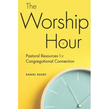 The Worship Hour: Pastoral Resources for Congregational Connection