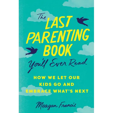 The Last Parenting Book You'll Ever Read: How We Let Our Kids Go and Embrace What's Next
