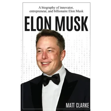 Elon Musk: A Biography of Innovator, Entrepreneur, and Billionaire Elon Musk