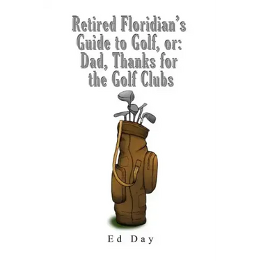 Retired Floridian's Guide to Golf, or: Dad, Thanks for the Golf Clubs