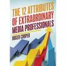 The 12 Attributes of Extraordinary Media Professionals
