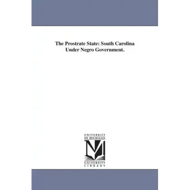 The Prostrate State: South Carolina Under Negro Government.