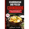 Scandinavian And Polish Cookbook: 2 Books In 1: Learn How To Prepare At Home Traditional Polish And Nordic Food