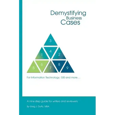 Demystifying Business Cases For Information Technology, GIS and more: A Nine Step Guide for Case Writers and Reviewers