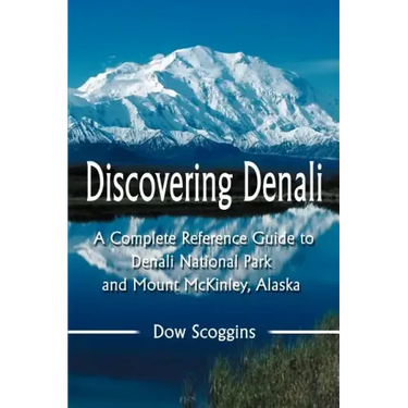 Discovering Denali: A Complete Reference Guide to Denali National Park and Mount McKinley, Alaska