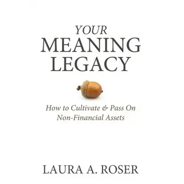 Your Meaning Legacy: How to Cultivate & Pass On Non-Financial Assets