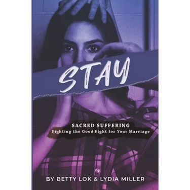 Stay: Sacred Suffering: Fighting the Good Fight for Your Marriage