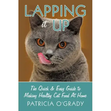 Lapping it Up: The Quick & Easy Guide to Making Healthy Cat Food At Home