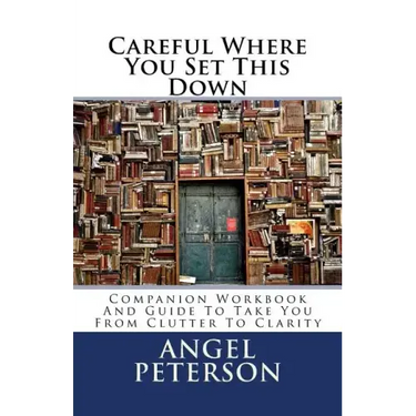 Careful Where You Set This Down: Companion Workbook and Guide to Take You from Clutter to Clarity