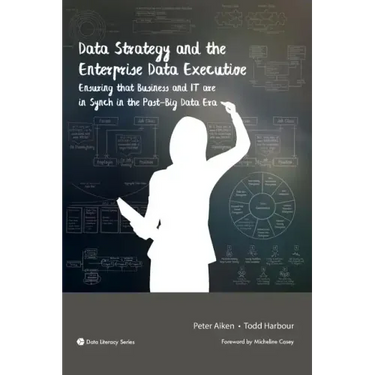 Data Strategy and the Enterprise Data Executive: Ensuring that Business and IT are in Synch in the Post-Big Data Era