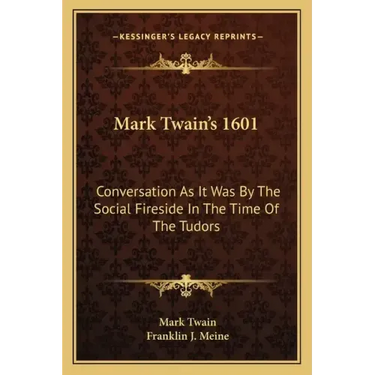 Mark Twain's 1601: Conversation as It Was by the Social Fireside in the Time of the Tudors