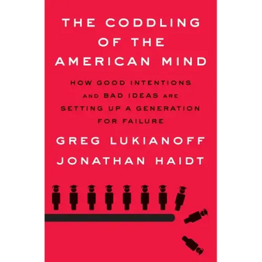 The Coddling of the American Mind: How Good Intentions and Bad Ideas Are Setting Up a Generation for Failure