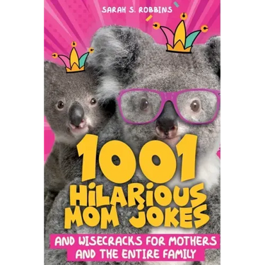 1001 Hilarious Mom Jokes and Wisecracks for Mothers and the Entire Family: Fresh One Liners, Knock Knock Jokes, Stupid Puns, Funny Wordplay and Knee S