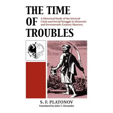 The Time of Troubles: A Historical Study of the Internal Crisis and Social Struggles in Sixteenth- And Seventeeth-Century Muscovy