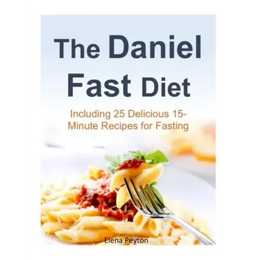 The Daniel Fast Diet: Including 25 Delicious 15-Minute Recipes for Fasting