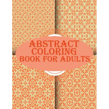 Abstract Coloring Book For Adults: 100 abstract geometric pattern coloring book for relaxation with fun
