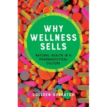 Why Wellness Sells: Natural Health in a Pharmaceutical Culture