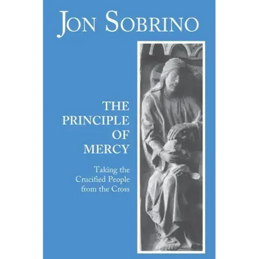 The Principle of Mercy: Taking the Crucified People from the Cross