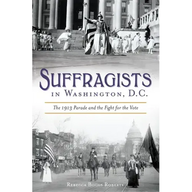 Suffragists in Washington, DC: The 1913 Parade and the Fight for the Vote