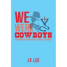 We Were Cowboys: (A Memoir of a Physician's Surgical Training)