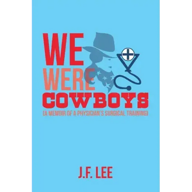 We Were Cowboys: (A Memoir of a Physician's Surgical Training)