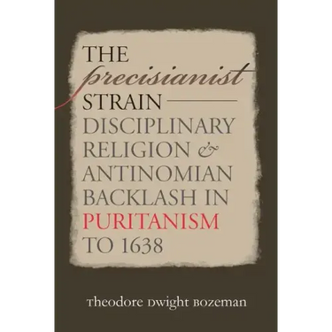 The Precisianist Strain: Disciplinary Religion and Antinomian Backlash in Puritanism to 1638