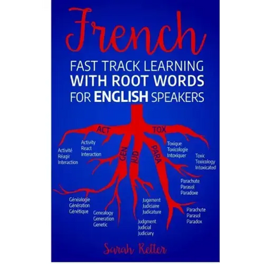French Fast Track Learning with Root Words for English Speakers: Boost your French vocabulary with Latin and Greek Roots! Learn one root and you´ll le