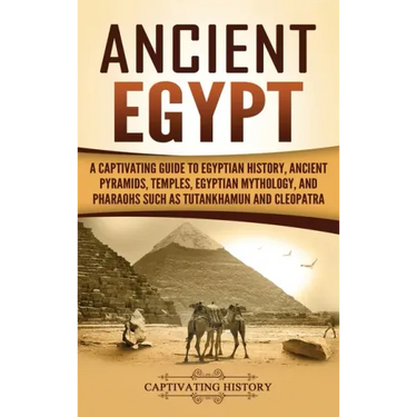 Ancient Egypt: A Captivating Guide to Egyptian History, Ancient Pyramids, Temples, Egyptian Mythology, and Pharaohs such as Tutankhamun and Cleopatra