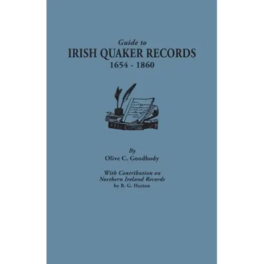 Guide to Irish Quaker Records, 1654-1860; With Contribution on Northern Ireland Records, by B.G. Hutton