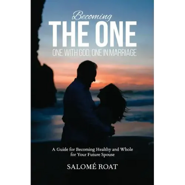 Becoming the One: One With God, One In Marriage: A Guide for Becoming Healthy and Whole for Your Future Spouse