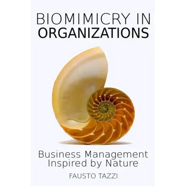 Biomimicry in Organizations: Drawing inspiration from nature to find new efficient, effective and sustainable ways of managing business
